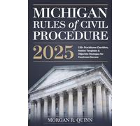 Michigan Rules of Civil Procedure 2025: 150+ Practitioner Checklists, Motion Templates & Objection Strategies for Courtroom Success