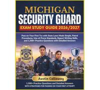 MICHIGAN SECURITY GUARD EXAM STUDY GUIDE 2026-2027: Pass on Your First Try with State Laws Made Simple, Patrol Procedures, Use-of-Force Standards, ... Practice Questions with Detailed Answers