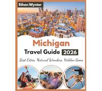 Michigan Travel Guide 2026: "Best Cities, Natural Wonders, Hidden Gems"
