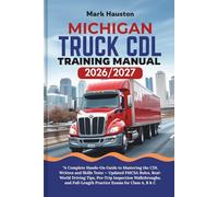 MICHIGAN TRUCK CDL Training ManuaL 2026/2027: A Complete Hands-On Guide to Mastering the Written and Skills Tests - Updated FMCSA Rules, Real-World ... Full-Length Practice Exams for Class A, B & C
