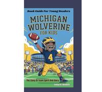MICHIGAN WOLVERINE FOR KIDS: The Story Of Team Spirit And Glory (Book Guide For Young Readers)