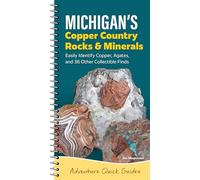 Michigan's Copper Country Rocks & Minerals: Easily Identify 38 Collectible Finds, Including Copper and Agates