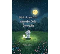 Micio Luna E Il Segreto Della Diversità, Fiabe Da collezione, Favole brevi della buonanotte, Libri illustrati per bambini 3-7 anni: Una fiaba ... ciò che ci rende unici, per bambini 3-7 anni