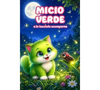 Micio Verde e le lucciole scomparse: Una favola della buonanotte sulla paura del buio, con pagine da colorare e schede per scoprire le lucciole