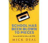 Mick Deal School Has Been Blown to Pieces: Growing Up with Pop Cultu (Tascabile)
