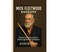 MICK FLEETWOOD BIOGRAPHY: The Beat of Fleetwood Mac - A Rock Legend’s Life in Rhythm