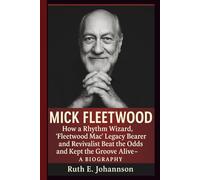 MICK FLEETWOOD: How a Rhythm Wizard, ‘Fleetwood Mac’ Legacy Bearer and Revivalist Beat the Odds and Kept the Groove Alive- A BIOGRAPHY