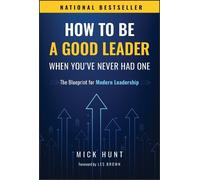 Mick Hunt How to Be a Good Leader When You've Never Had One: (Copertina rigida)