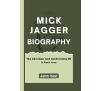 MICK JAGGER BIOGRAPHY: The Charisma And Controversy Of A Rock Icon