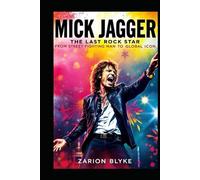 MICK JAGGER: THE LAST ROCK STAR: From Street Fighting Man to Global Icon