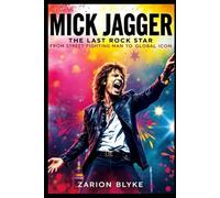 MICK JAGGER: THE LAST ROCK STAR: From Street Fighting Man to Global Icon
