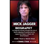 MICK JAGGERS BIOGRAPHY: An Inspiring Journey through the Life of Rock’s Legendary Frontman - His Life, Legacy, and Impact on Music and Entertainment