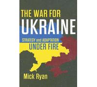 The War for Ukraine: Strategy and Adaptation Under Fire by Mick Ryan