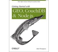 Mick Thompson Getting Started with Geo, Couchdb, and Node.Js (Tascabile)