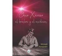 Mickaël Ponsardin Chico Xavier, el hombre y el médium (Tascabile)