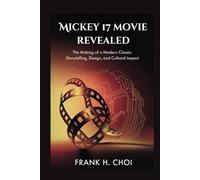 Mickey 17 movie revealed: The Making of a Modern Classic: Storytelling, Design, and Cultural Impact