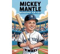 MICKEY MANTLE BIOGRAPHY FOR KIDS: The Inspiring Story of a Yankee Hero Who Made Baseball History