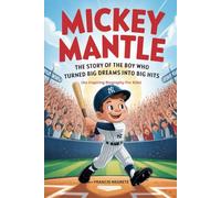 MICKEY MANTLE: The Story of the Boy Who Turned Big Dreams into Big Hits (An Inspiring Biography For Kids)
