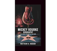 MICKEY ROURKE BIOGRAPHY: THE FIGHTER, THE FALLEN, THE FLAME
