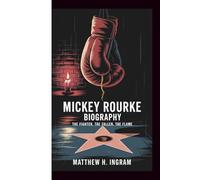 MICKEY ROURKE BIOGRAPHY: THE FIGHTER, THE FALLEN, THE FLAME