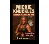 Mickie Knuckles: Redneck Deathmatch Icon; An Unofficial Biography: The Untold Story of Wrestling’s Toughest Woman and Her Journey Through Hardcore Rings