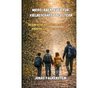 Micro-Abenteuer für vielbeschäftigte Eltern: 25 einfache Naturerlebnisse mit Kindern - in unter 2 Stunden