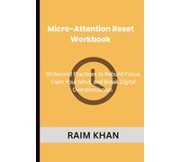 Micro-Attention Reset Workbook: 30-Second Practices to Rebuild Focus, Calm Your Mind, and Break Digital Overstimulation