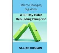 Micro Changes, Big Wins: A 30-Day Habit Rebuilding Blueprint: Transform Your Life with Small Daily Actions That Lead to Lasting Success