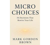 Micro Choices 1% Decisions That Rewire Your Life