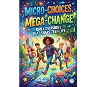 Micro-Choices, Mega-Change: Daily Decisions That Shape Teen Life