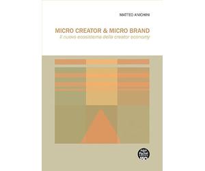 Micro Creator & Micro Brand. Il nuovo ecosistema della creator economy