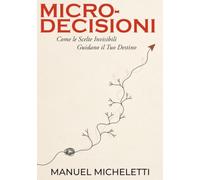 Micro-Decisioni: Come le Scelte Invisibili Guidano il Tuo Destino