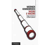Micro e macro. Viaggio avventuroso tra atomi e galassie