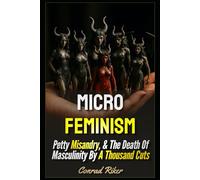 Micro Feminism: Petty Misandry, & The Death Of Masculinity By A Thousand Cuts