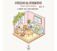 Micro & Friends Vol. 4 - Mini Cozy World: Libro da Colorare Kawaii: Piccoli Ambienti e Mondi in Miniatura con Micro & Friends.
