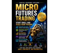 MICRO FUTURES TRADING: START SMALL AND SCALE YOUR TRADING: Start trading futures with smaller contracts, smarter risk control, and a clear path to scaling your trading skills.