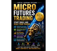 MICRO FUTURES TRADING: START SMALL AND SCALE YOUR TRADING: Start trading futures with smaller contracts, smarter risk control, and a clear path to scaling your trading skills.: 4