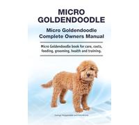 Micro Goldendoodle. Hardcover. Micro Goldendoodle Complete Owners Manual. Micro Goldendoodle book for care, costs, feeding, grooming, health and training.