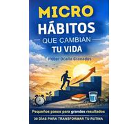 MICRO-HÁBITOS QUE CAMBIAN TU VIDA: 30 micro-hábitos que cambian tu vida sin esfuerzo