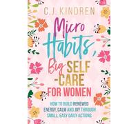 Micro Habits, Big Self-Care for Women: How to Build Renewed Energy, Calm, and Joy Through Small, Easy Daily Actions