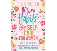 Micro Habits, Big Self-Care for Women: How to Build Renewed Energy, Calm, and Joy Through Small, Easy Daily Actions
