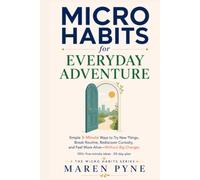 MICRO HABITS FOR EVERYDAY ADVENTURE: Simple 5-Minute Ways to Try New Things, Break Routine, Rediscover Curiosity, and Feel More Alive - Without Big Changes