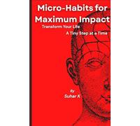 Micro-Habits for Maximum Impact: Transform Your Life A Tiny Step at a Time