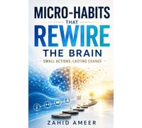 Micro-Habits That Rewire the Brain: Small Actions, Lasting Change