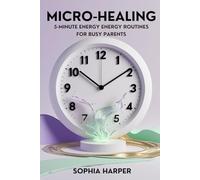 Micro-Healing : 5-Minute Energy Routines for Busy Parents