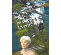 Micro Healing for Overthinkers: Stop Overthinking, Calm Your Mind, Reduce Anxiety, and Heal Emotionally with Simple Daily Reset Techniques