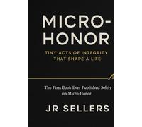 "Micro-Honor”: Tiny Acts of Integrity That Shape a Life: The first book ever published solely about Micro-Honor