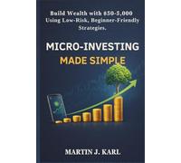Micro-Investing Made Simple: Build Wealth with $50-$5,000 Using Low-Risk, Beginner-Friendly Strategies.