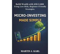 Micro-Investing Made Simple: Build Wealth with $50-$5,000 Using Low-Risk, Beginner-Friendly Strategies.