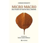Micro macro. Dei punti di vista dell'anima - Manzotti Corrado